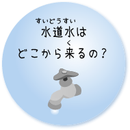 水道水はどこからくるの？