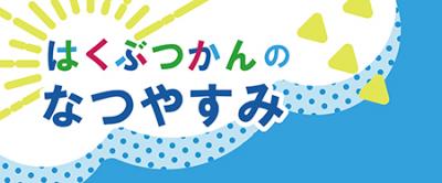 はくぶつかんの夏休み