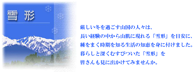 信州の雪形：厳しい冬を過ごす山国の人々は、長い経験の中から山肌に現れる「雪形」から種をまく時期を知りました。暮らしと深く結びついた雪形を、皆さんも見に出かけませんか